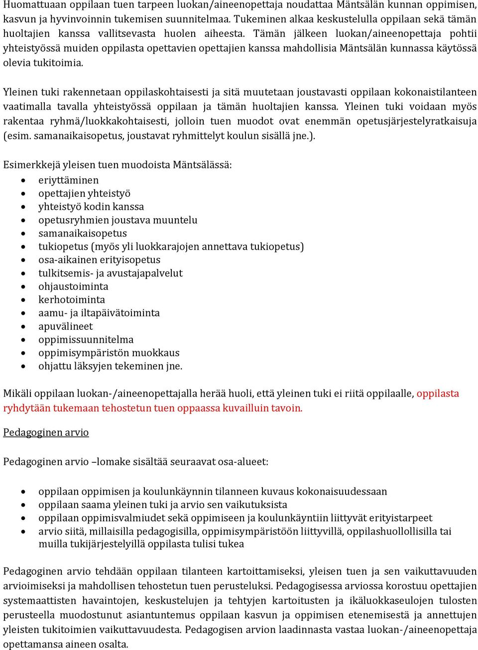 Tämän jälkeen luokan/aineenopettaja pohtii yhteistyössä muiden oppilasta opettavien opettajien kanssa mahdollisia Mäntsälän kunnassa käytössä olevia tukitoimia.