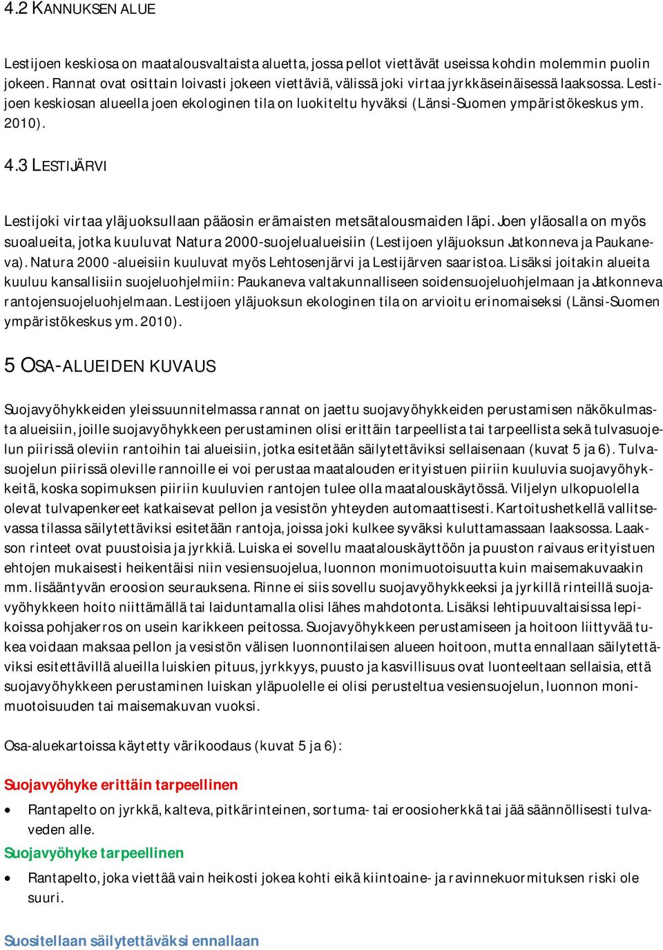 Lestijoen keskiosan alueella joen ekologinen tila on luokiteltu hyväksi (Länsi-Suomen ympäristökeskus ym. 2010). 4.