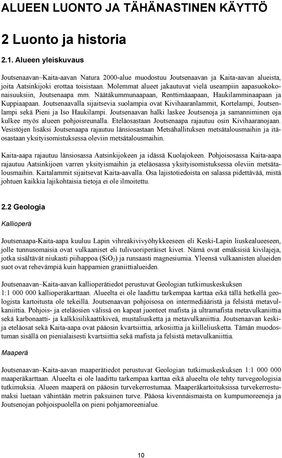 Molemmat alueet jakautuvat vielä useampiin aapasuokokonaisuuksiin, Joutsenaapa mm. Näätäkummunaapaan, Renttimäaapaan, Haukilamminaapaan ja Kuppiaapaan.