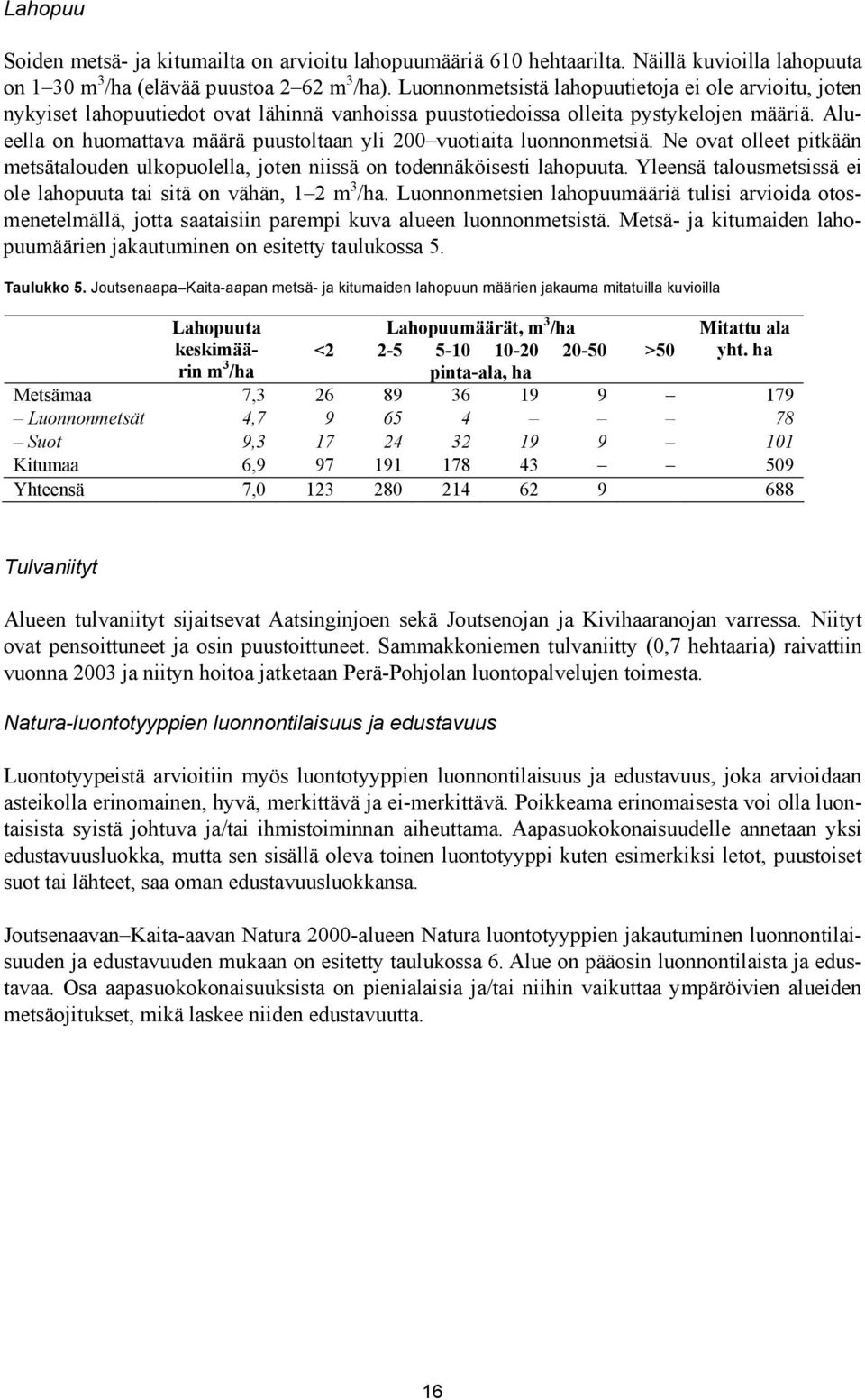Alueella on huomattava määrä puustoltaan yli 200 vuotiaita luonnonmetsiä. Ne ovat olleet pitkään metsätalouden ulkopuolella, joten niissä on todennäköisesti lahopuuta.