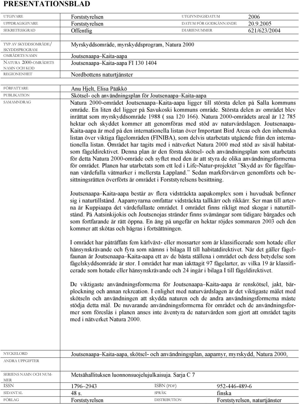 Myrskyddsområde, myrskyddsprogram, Natura 2000 Joutsenaapa Kaita-aapa Joutsenaapa Kaita-aapa FI 130 1404 Nordbottens naturtjänster Anu Hjelt, Elisa Pääkkö Skötsel- och användningsplan för Joutsenaapa