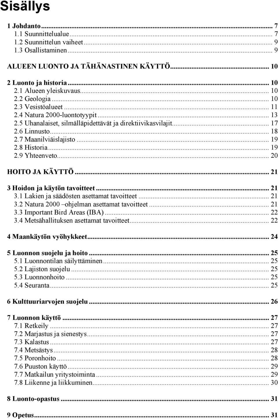 .. 17 2.6 Linnusto... 18 2.7 Maanilviäislajisto... 19 2.8 Historia... 19 2.9 Yhteenveto... 20 HOITO JA KÄYTTÖ... 21 3 Hoidon ja käytön tavoitteet... 21 3.1 Lakien ja säädösten asettamat tavoitteet.