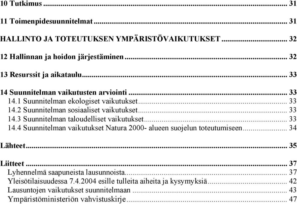 .. 33 14.4 Suunnitelman vaikutukset Natura 2000- alueen suojelun toteutumiseen... 34 Lähteet... 35 Liitteet... 37 Lyhennelmä saapuneista lausunnoista... 37 Yleisötilaisuudessa 7.