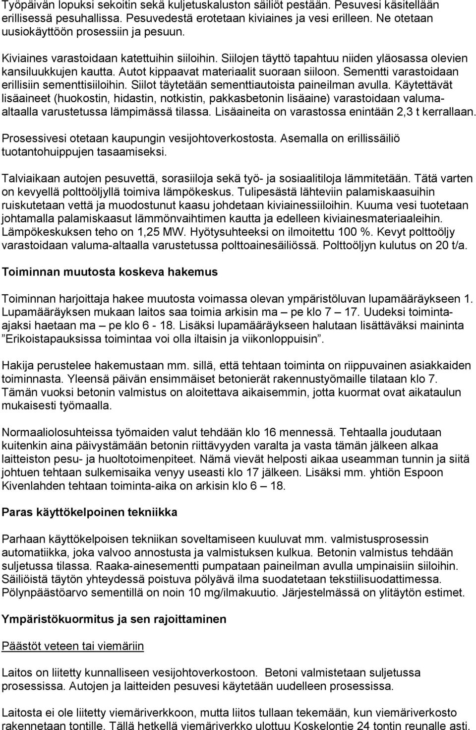 Autot kippaavat materiaalit suoraan siiloon. Sementti varastoidaan erillisiin sementtisiiloihin. Siilot täytetään sementtiautoista paineilman avulla.