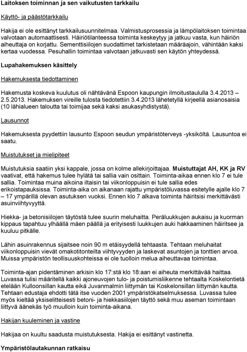 Pesuhallin toimintaa valvotaan jatkuvasti sen käytön yhteydessä. Lupahakemuksen käsittely Hakemuksesta tiedottaminen Hakemusta koskeva kuulutus oli nähtävänä Espoon kaupungin ilmoitustaululla 3.4.