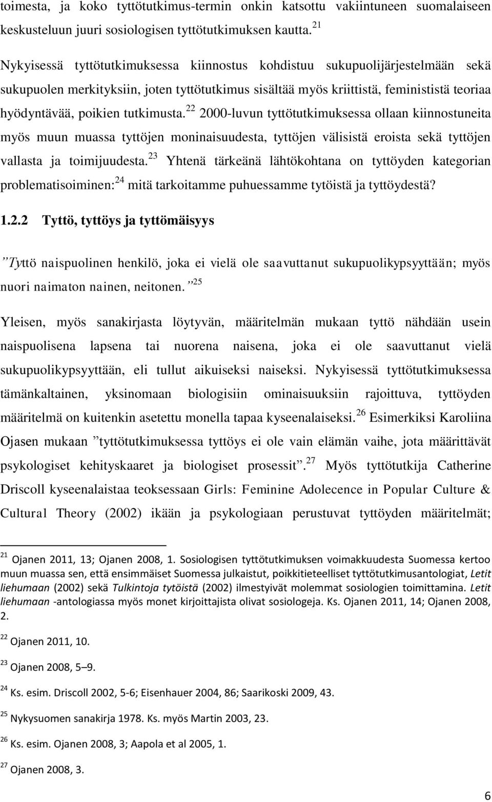 tutkimusta. 22 2000-luvun tyttötutkimuksessa ollaan kiinnostuneita myös muun muassa tyttöjen moninaisuudesta, tyttöjen välisistä eroista sekä tyttöjen vallasta ja toimijuudesta.