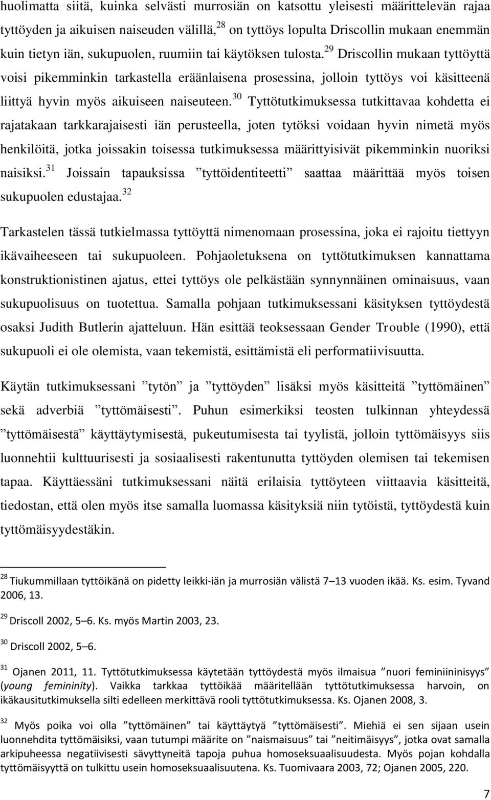 30 Tyttötutkimuksessa tutkittavaa kohdetta ei rajatakaan tarkkarajaisesti iän perusteella, joten tytöksi voidaan hyvin nimetä myös henkilöitä, jotka joissakin toisessa tutkimuksessa määrittyisivät