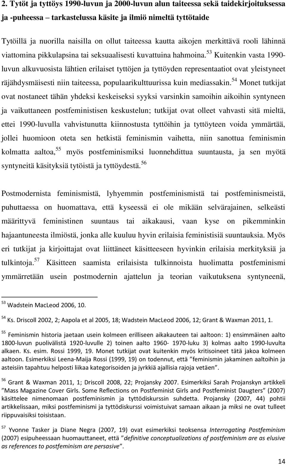 53 Kuitenkin vasta 1990- luvun alkuvuosista lähtien erilaiset tyttöjen ja tyttöyden representaatiot ovat yleistyneet räjähdysmäisesti niin taiteessa, populaarikulttuurissa kuin mediassakin.