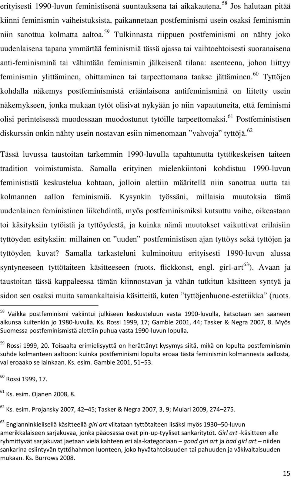 59 Tulkinnasta riippuen postfeminismi on nähty joko uudenlaisena tapana ymmärtää feminismiä tässä ajassa tai vaihtoehtoisesti suoranaisena anti-feminisminä tai vähintään feminismin jälkeisenä tilana: