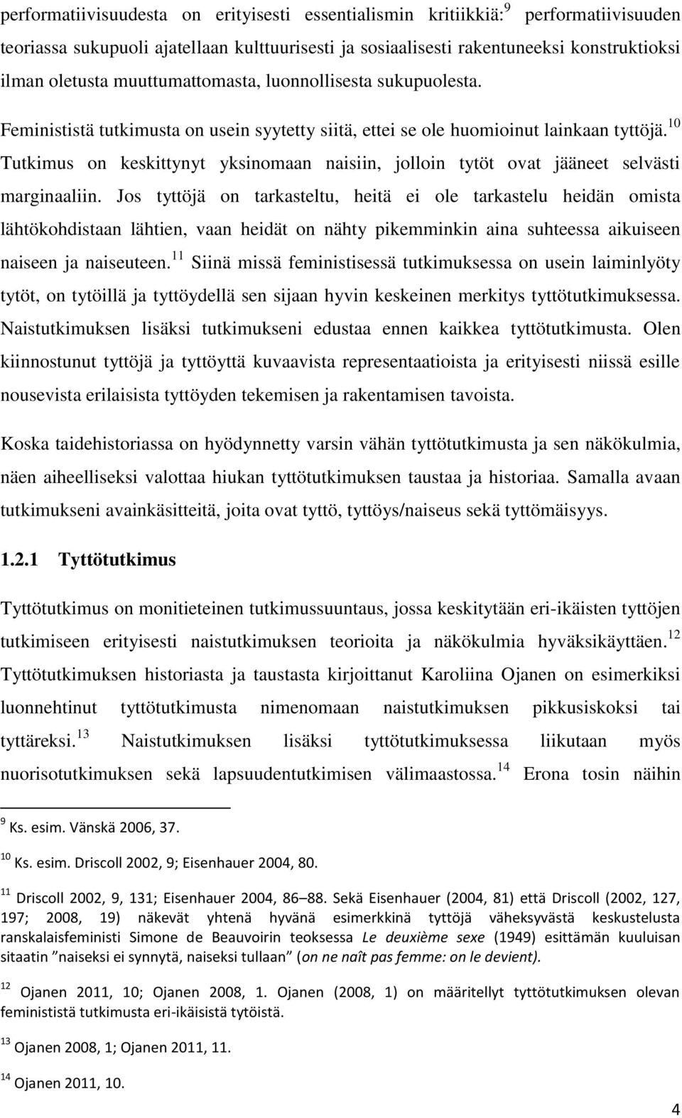 10 Tutkimus on keskittynyt yksinomaan naisiin, jolloin tytöt ovat jääneet selvästi marginaaliin.