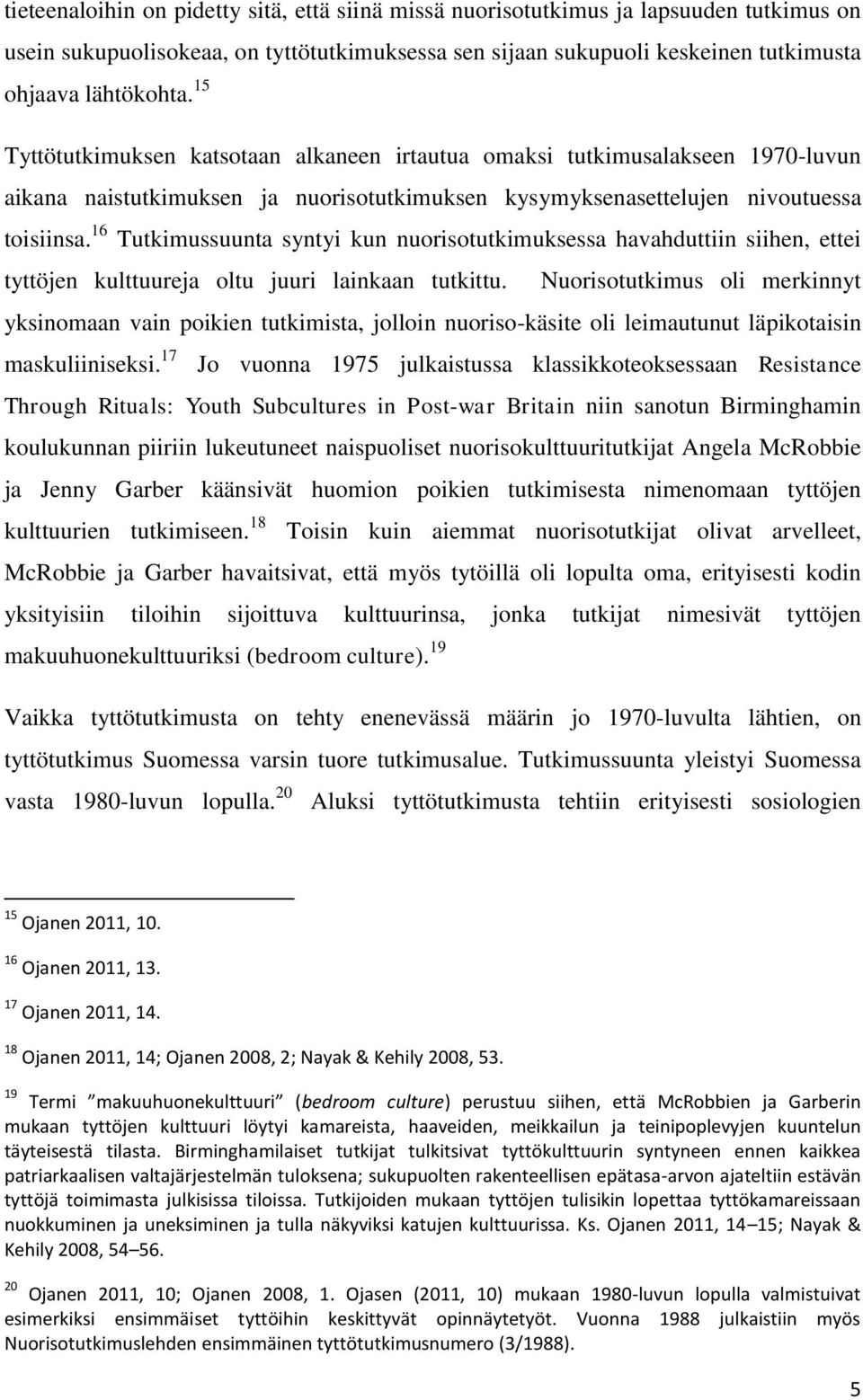 16 Tutkimussuunta syntyi kun nuorisotutkimuksessa havahduttiin siihen, ettei tyttöjen kulttuureja oltu juuri lainkaan tutkittu.