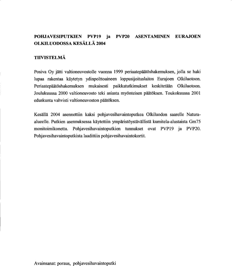 Joulukuussa 2000 valtioneuvosto teki asiasta myönteisen päätöksen. Toukokuussa 200 eduskunta vahvisti valtioneuvoston päätöksen.