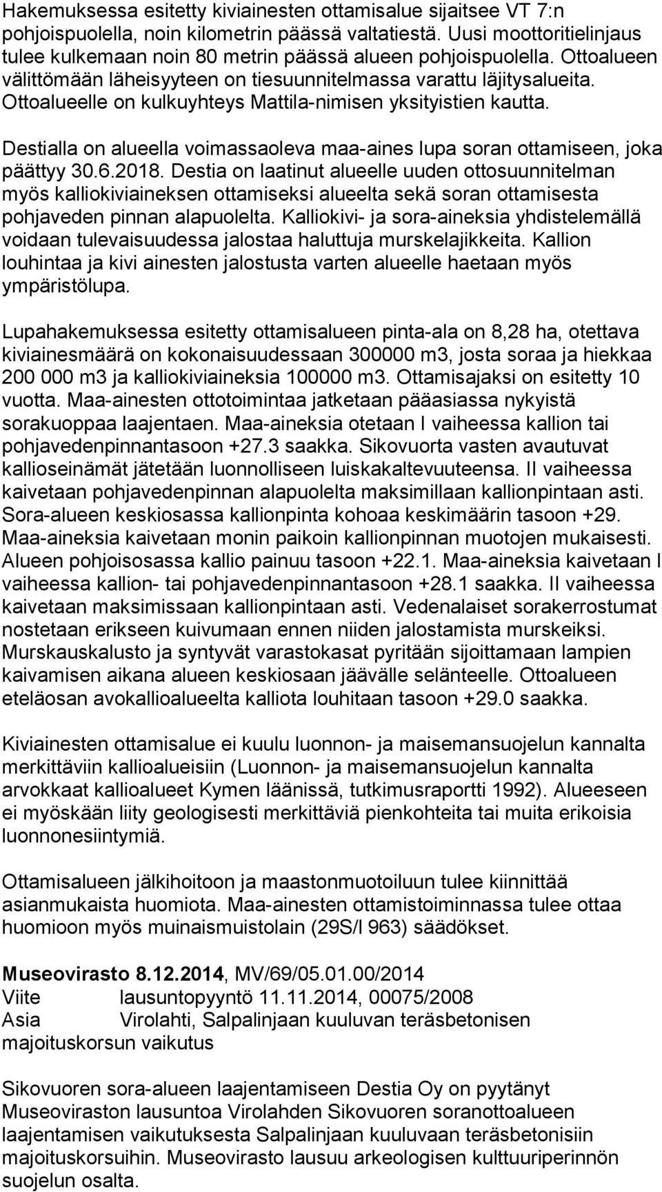 Ottoalueelle on kulkuyhteys Mattila-nimisen yksityistien kautta. Destialla on alueella voimassaoleva maa-aines lupa soran ottamiseen, joka päättyy 30.6.2018.