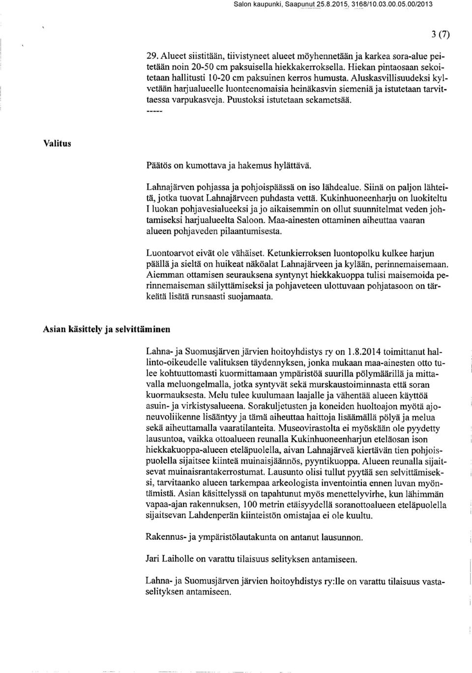 Puustoksi istutetaan sekametsää. Valitus Päätös on kumottava ja hakemus hylättävä. Lahnajärven pohjassa ja pohjoispäässä on iso lähdealue.