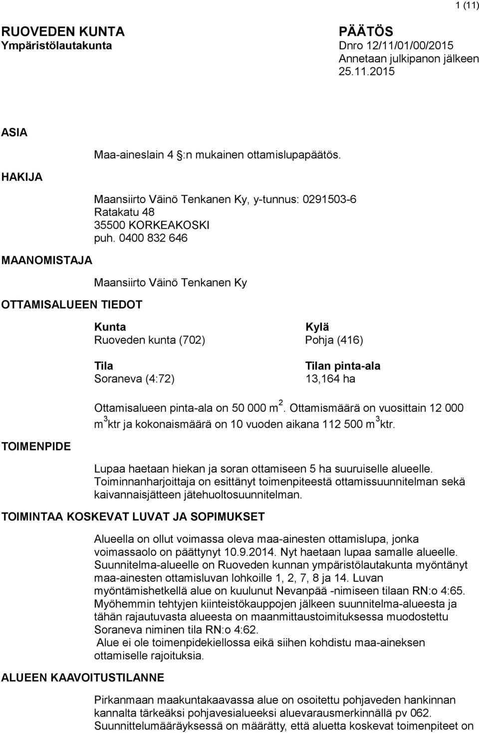 0400 832 646 Maansiirto Väinö Tenkanen Ky Kunta Kylä Ruoveden kunta (702) Pohja (416) Tila Soraneva (4:72) Tilan pinta-ala 13,164 ha Ottamisalueen pinta-ala on 50 000 m 2.