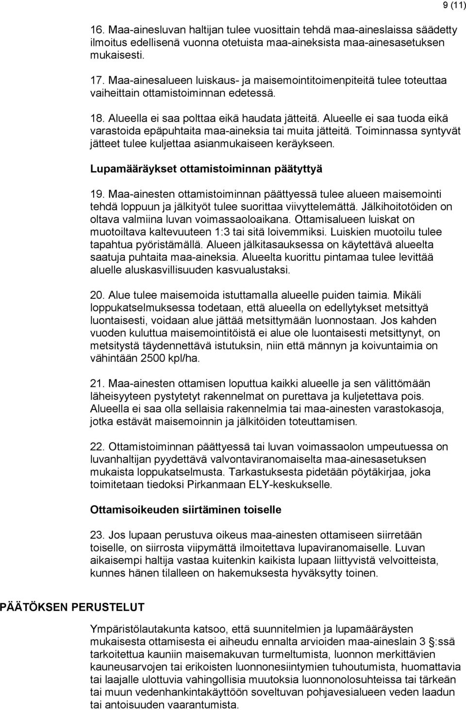 Alueelle ei saa tuoda eikä varastoida epäpuhtaita maa-aineksia tai muita jätteitä. Toiminnassa syntyvät jätteet tulee kuljettaa asianmukaiseen keräykseen. Lupamääräykset ottamistoiminnan päätyttyä 19.