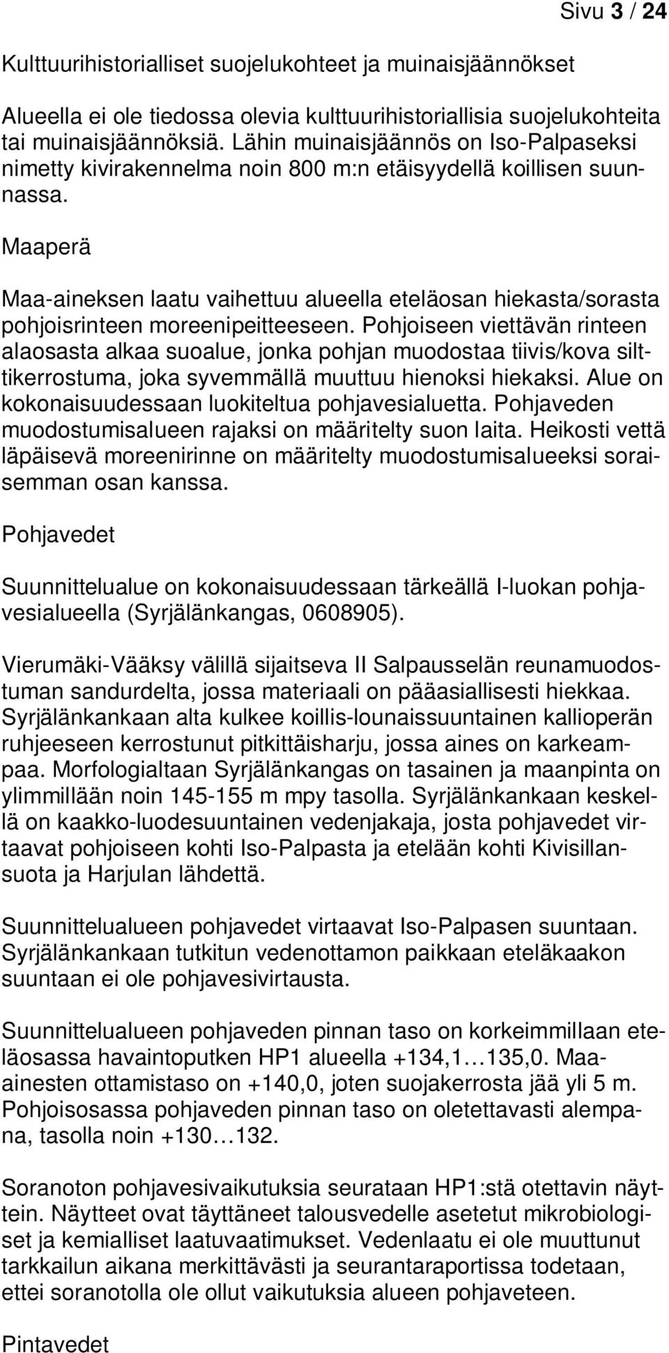 Maaperä Maa-aineksen laatu vaihettuu alueella eteläosan hiekasta/sorasta pohjoisrinteen moreenipeitteeseen.