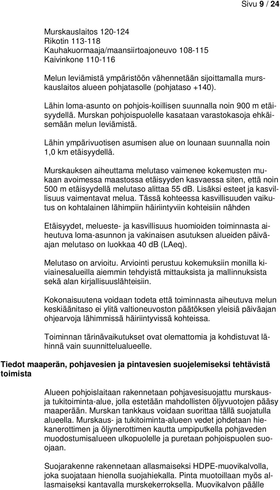 Lähin ympärivuotisen asumisen alue on lounaan suunnalla noin 1,0 km etäisyydellä.