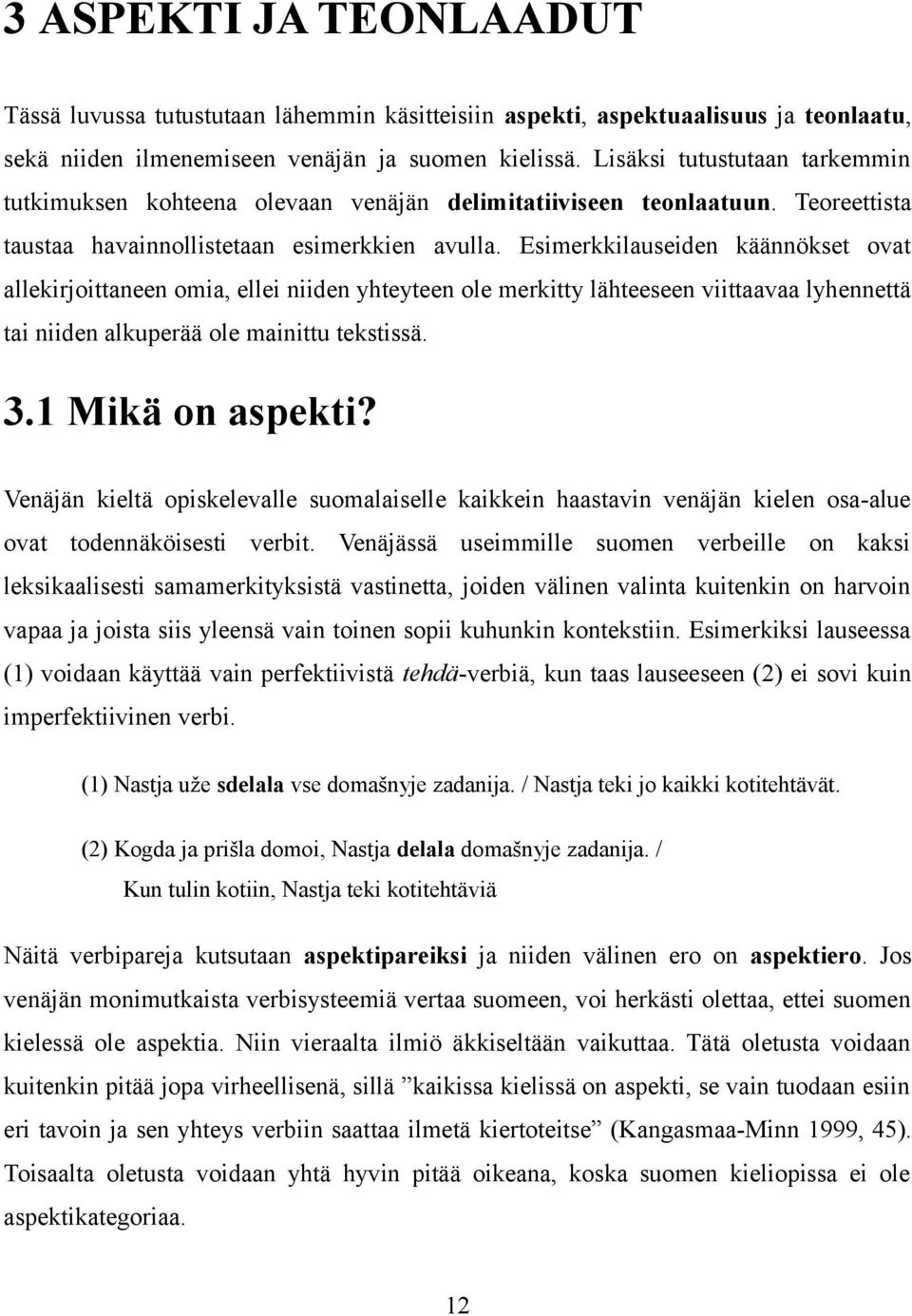 Esimerkkilauseiden käännökset ovat allekirjoittaneen omia, ellei niiden yhteyteen ole merkitty lähteeseen viittaavaa lyhennettä tai niiden alkuperää ole mainittu tekstissä. 3.1 Mikä on aspekti?