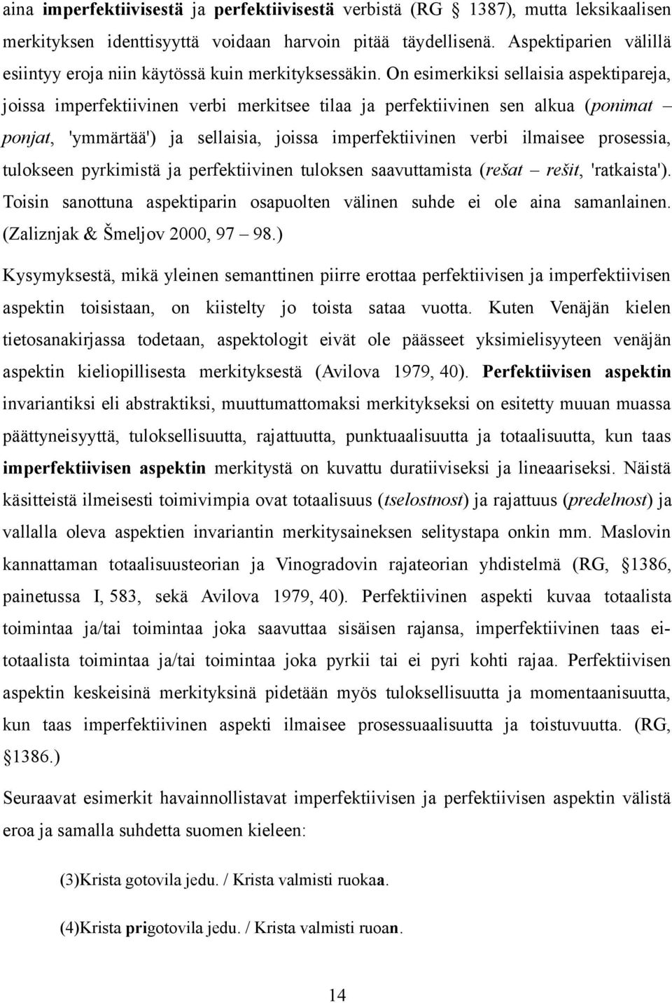 On esimerkiksi sellaisia aspektipareja, joissa imperfektiivinen verbi merkitsee tilaa ja perfektiivinen sen alkua (ponimat ponjat, 'ymmärtää') ja sellaisia, joissa imperfektiivinen verbi ilmaisee