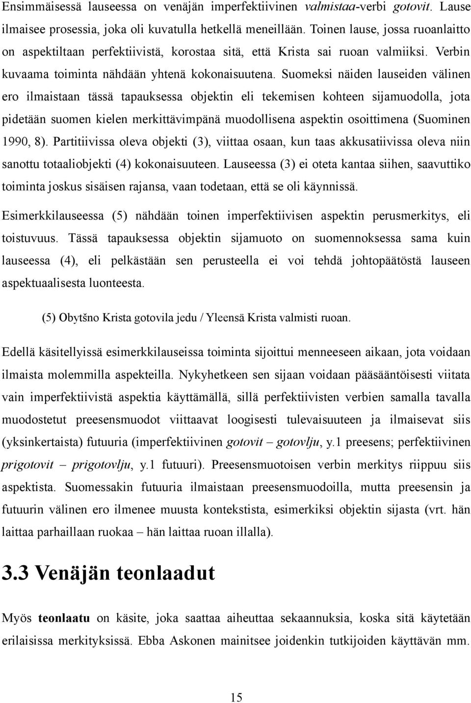 Suomeksi näiden lauseiden välinen ero ilmaistaan tässä tapauksessa objektin eli tekemisen kohteen sijamuodolla, jota pidetään suomen kielen merkittävimpänä muodollisena aspektin osoittimena (Suominen