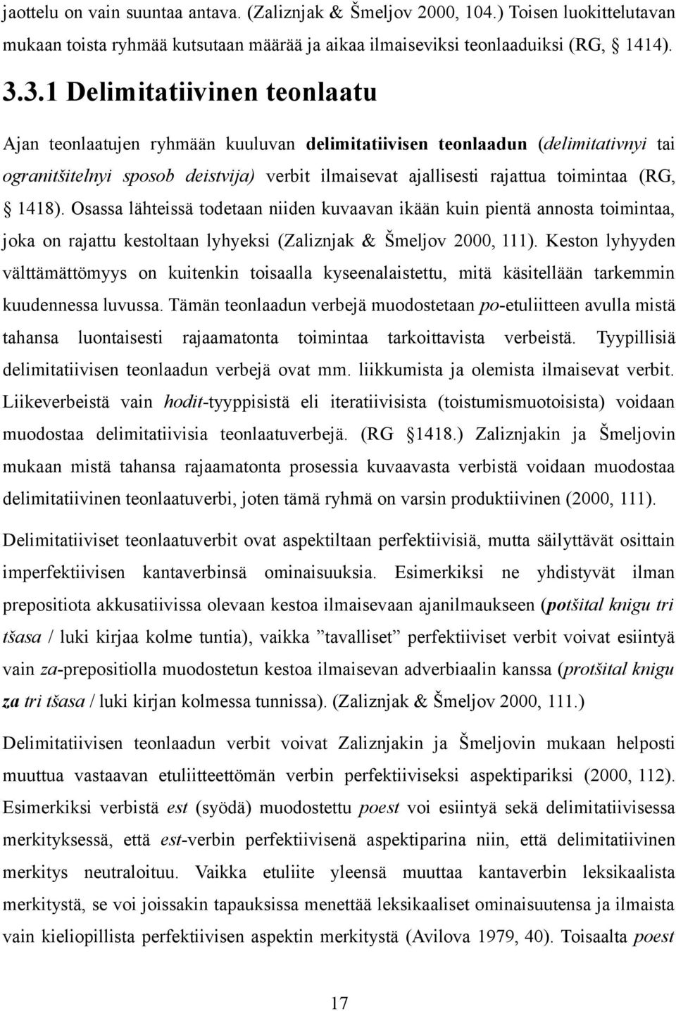 (RG, 1418). Osassa lähteissä todetaan niiden kuvaavan ikään kuin pientä annosta toimintaa, joka on rajattu kestoltaan lyhyeksi (Zaliznjak & Šmeljov 2000, 111).