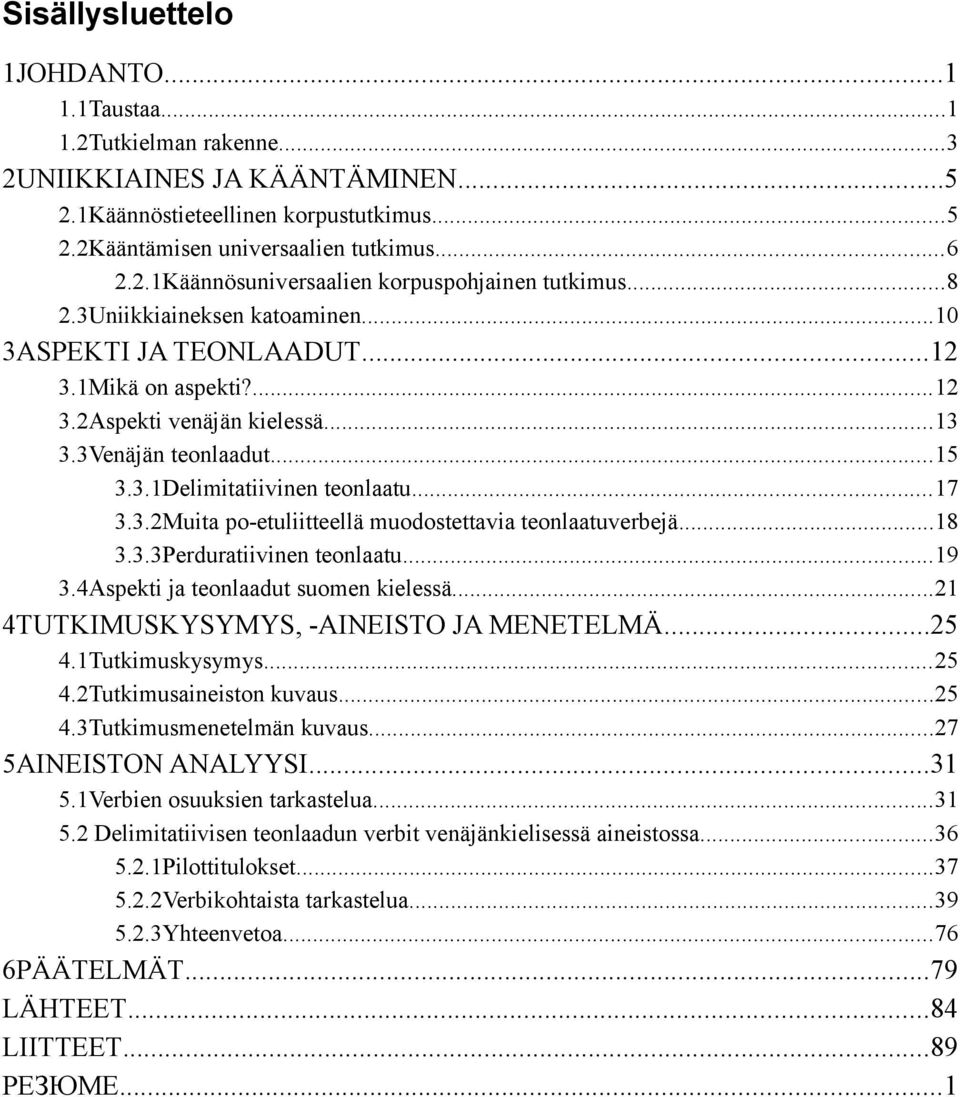 ..18 3.3.3Perduratiivinen teonlaatu...19 3.4Aspekti ja teonlaadut suomen kielessä...21 4TUTKIMUSKYSYMYS, -AINEISTO JA MENETELMÄ...25 4.1Tutkimuskysymys...25 4.2Tutkimusaineiston kuvaus...25 4.3Tutkimusmenetelmän kuvaus.