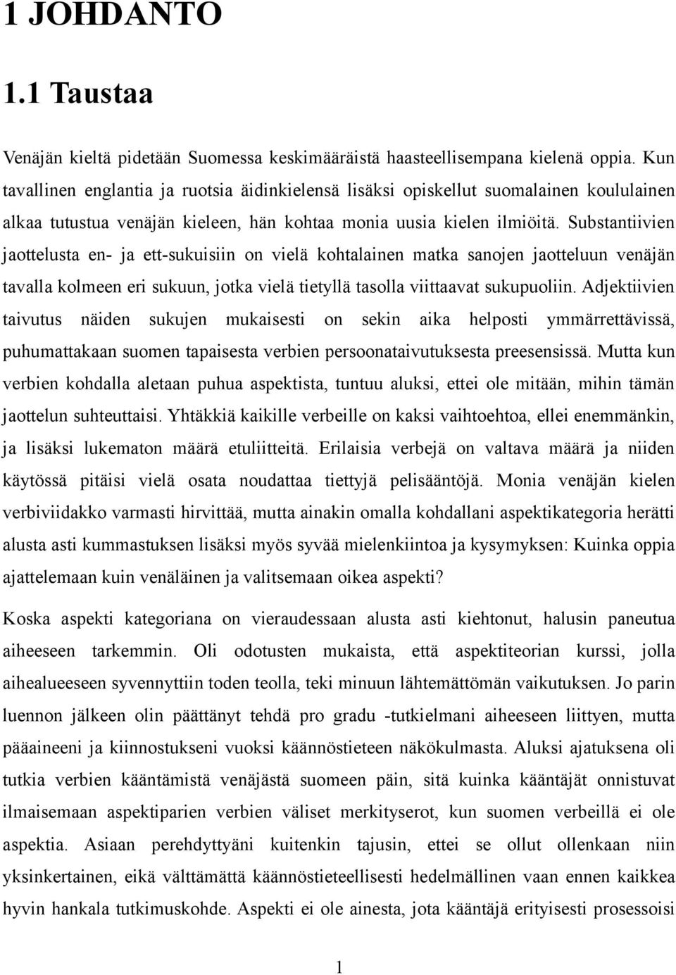 Substantiivien jaottelusta en- ja ett-sukuisiin on vielä kohtalainen matka sanojen jaotteluun venäjän tavalla kolmeen eri sukuun, jotka vielä tietyllä tasolla viittaavat sukupuoliin.