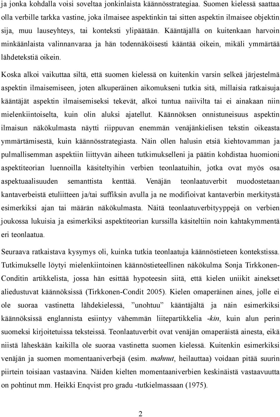 Kääntäjällä on kuitenkaan harvoin minkäänlaista valinnanvaraa ja hän todennäköisesti kääntää oikein, mikäli ymmärtää lähdetekstiä oikein.