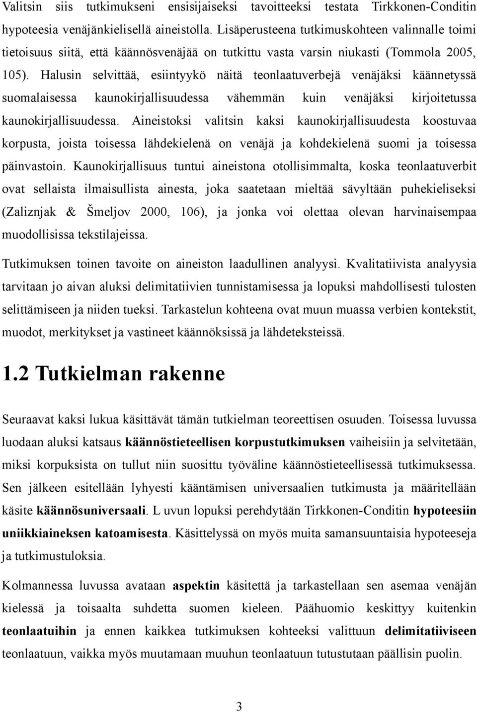 Halusin selvittää, esiintyykö näitä teonlaatuverbejä venäjäksi käännetyssä suomalaisessa kaunokirjallisuudessa vähemmän kuin venäjäksi kirjoitetussa kaunokirjallisuudessa.