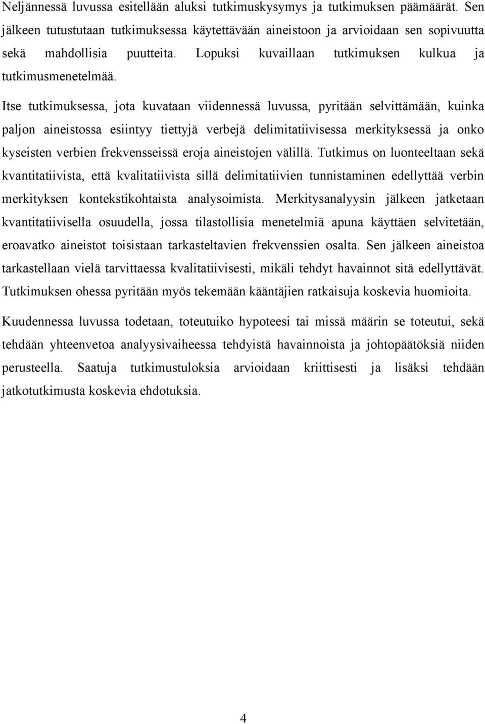 Itse tutkimuksessa, jota kuvataan viidennessä luvussa, pyritään selvittämään, kuinka paljon aineistossa esiintyy tiettyjä verbejä delimitatiivisessa merkityksessä ja onko kyseisten verbien