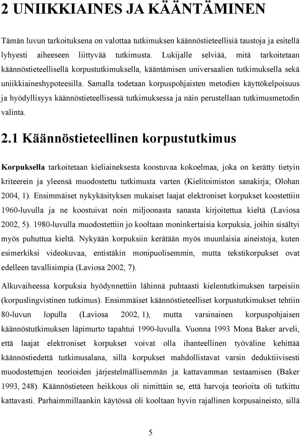 Samalla todetaan korpuspohjaisten metodien käyttökelpoisuus ja hyödyllisyys käännöstieteellisessä tutkimuksessa ja näin perustellaan tutkimusmetodin valinta. 2.