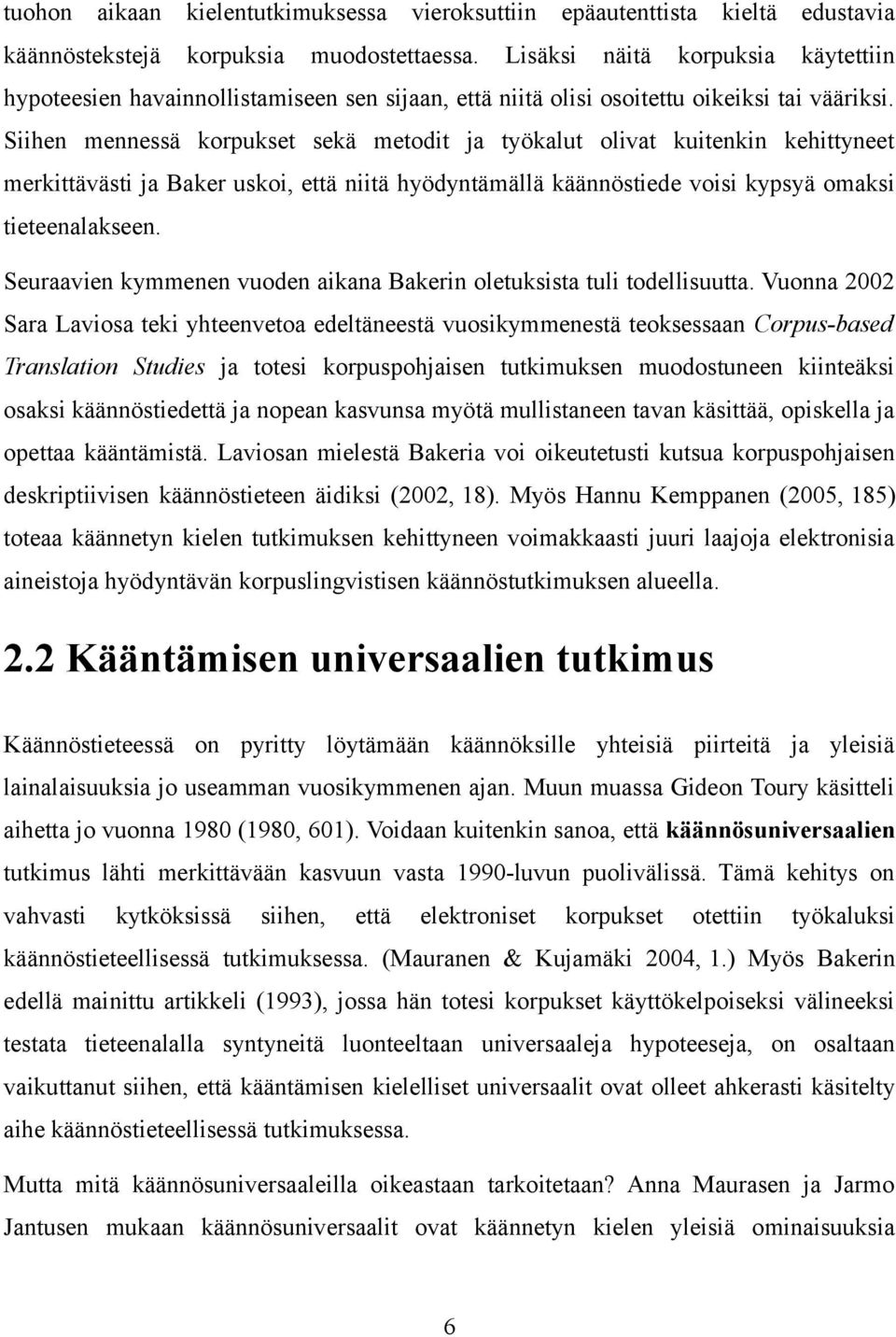 Siihen mennessä korpukset sekä metodit ja työkalut olivat kuitenkin kehittyneet merkittävästi ja Baker uskoi, että niitä hyödyntämällä käännöstiede voisi kypsyä omaksi tieteenalakseen.