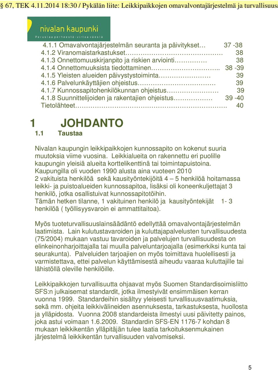 1 Taustaa Nivalan kaupungin leikkipaikkojen kunnossapito on kokenut suuria muutoksia viime vuosina.