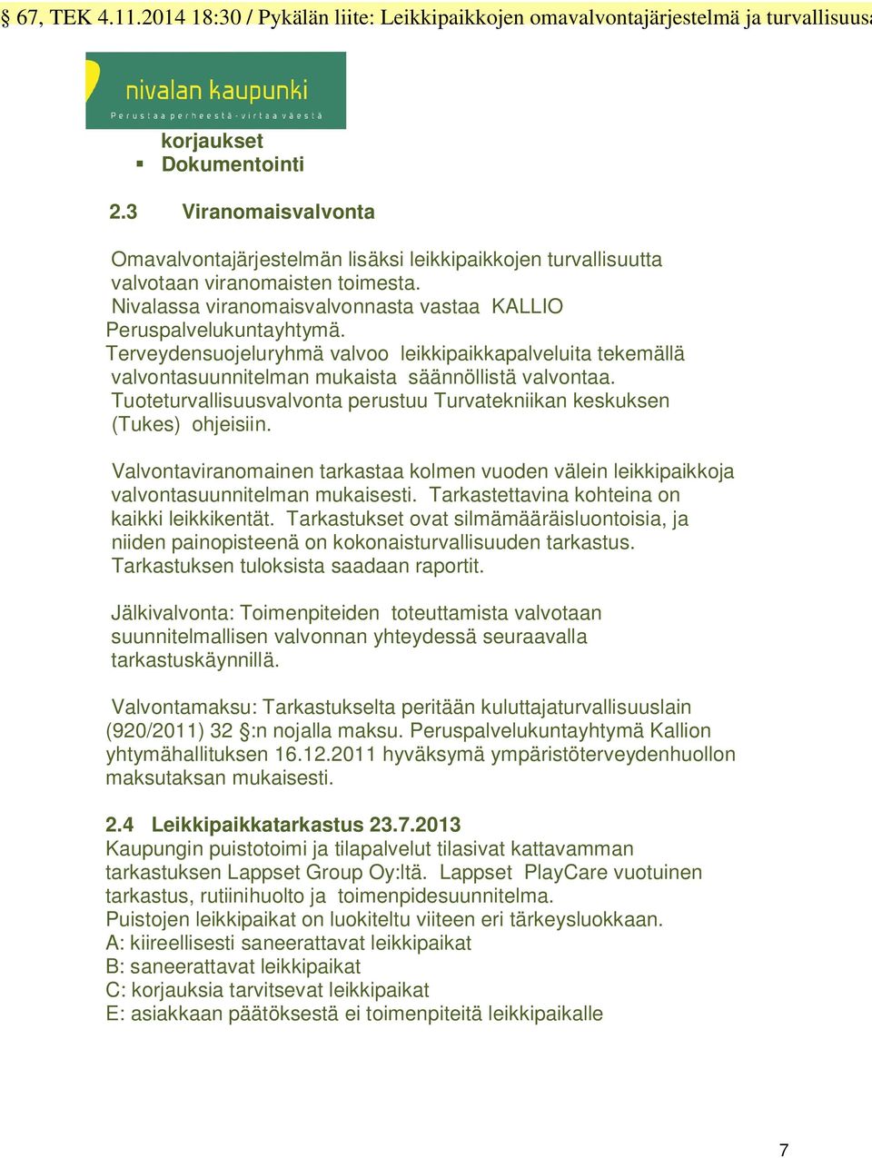 Tuoteturvallisuusvalvonta perustuu Turvatekniikan keskuksen (Tukes) ohjeisiin. Valvontaviranomainen tarkastaa kolmen vuoden välein leikkipaikkoja valvontasuunnitelman mukaisesti.