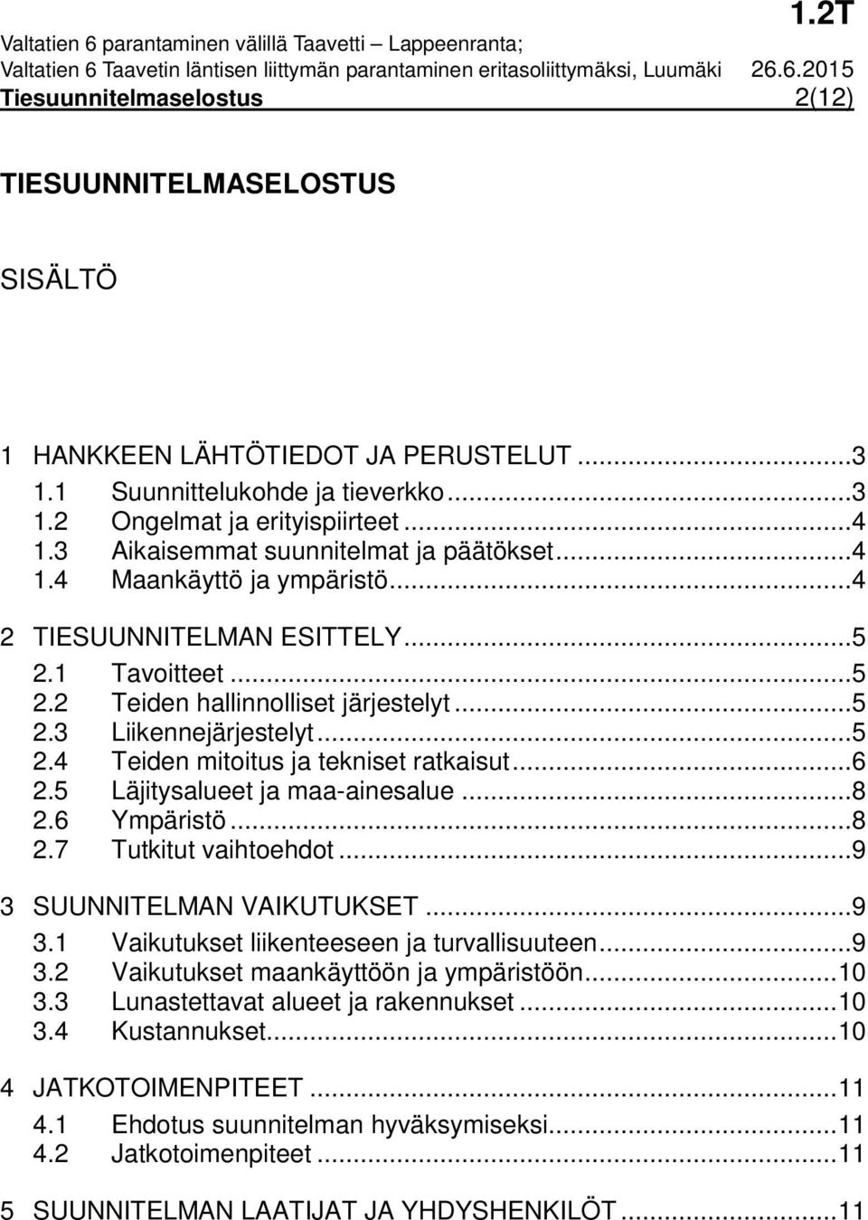 .. 5 2.4 Teiden mitoitus ja tekniset ratkaisut... 6 2.5 Läjitysalueet ja maa-ainesalue... 8 2.6 Ympäristö... 8 2.7 Tutkitut vaihtoehdot... 9 3 SUUNNITELMAN VAIKUTUKSET... 9 3.1 Vaikutukset liikenteeseen ja turvallisuuteen.