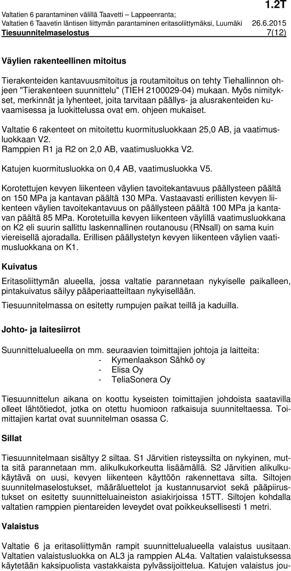 Valtatie 6 rakenteet on mitoitettu kuormitusluokkaan 25,0 AB, ja vaatimusluokkaan V2. Ramppien R1 ja R2 on 2,0 AB, vaatimusluokka V2. Katujen kuormitusluokka on 0,4 AB, vaatimusluokka V5.