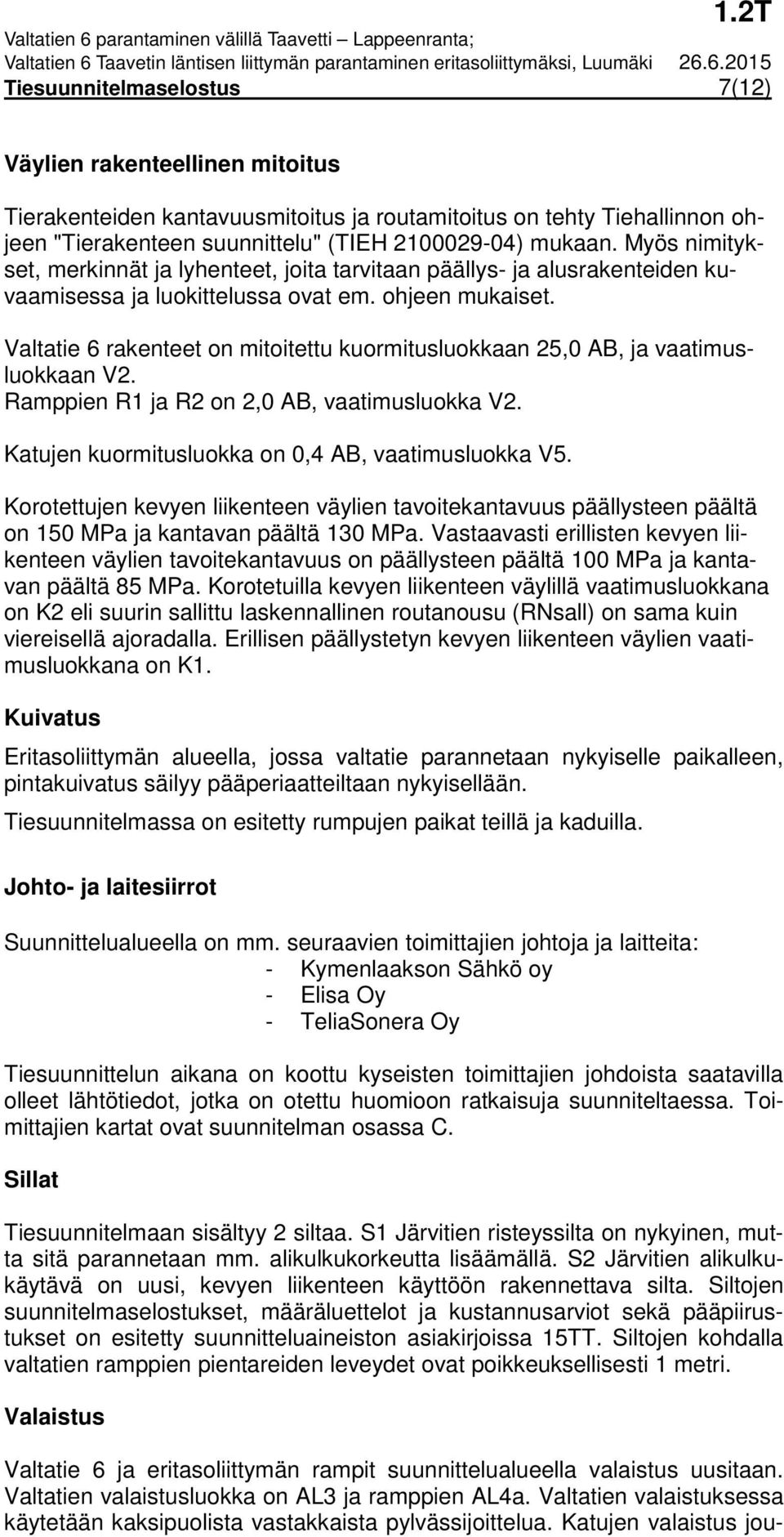 Valtatie 6 rakenteet on mitoitettu kuormitusluokkaan 25,0 AB, ja vaatimusluokkaan V2. Ramppien R1 ja R2 on 2,0 AB, vaatimusluokka V2. Katujen kuormitusluokka on 0,4 AB, vaatimusluokka V5.