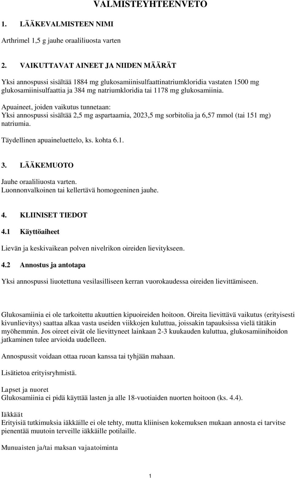 Apuaineet, joiden vaikutus tunnetaan: Yksi annospussi sisältää 2,5 mg aspartaamia, 2023,5 mg sorbitolia ja 6,57 mmol (tai 151 mg) natriumia. Täydellinen apuaineluettelo, ks. kohta 6.1. 3.