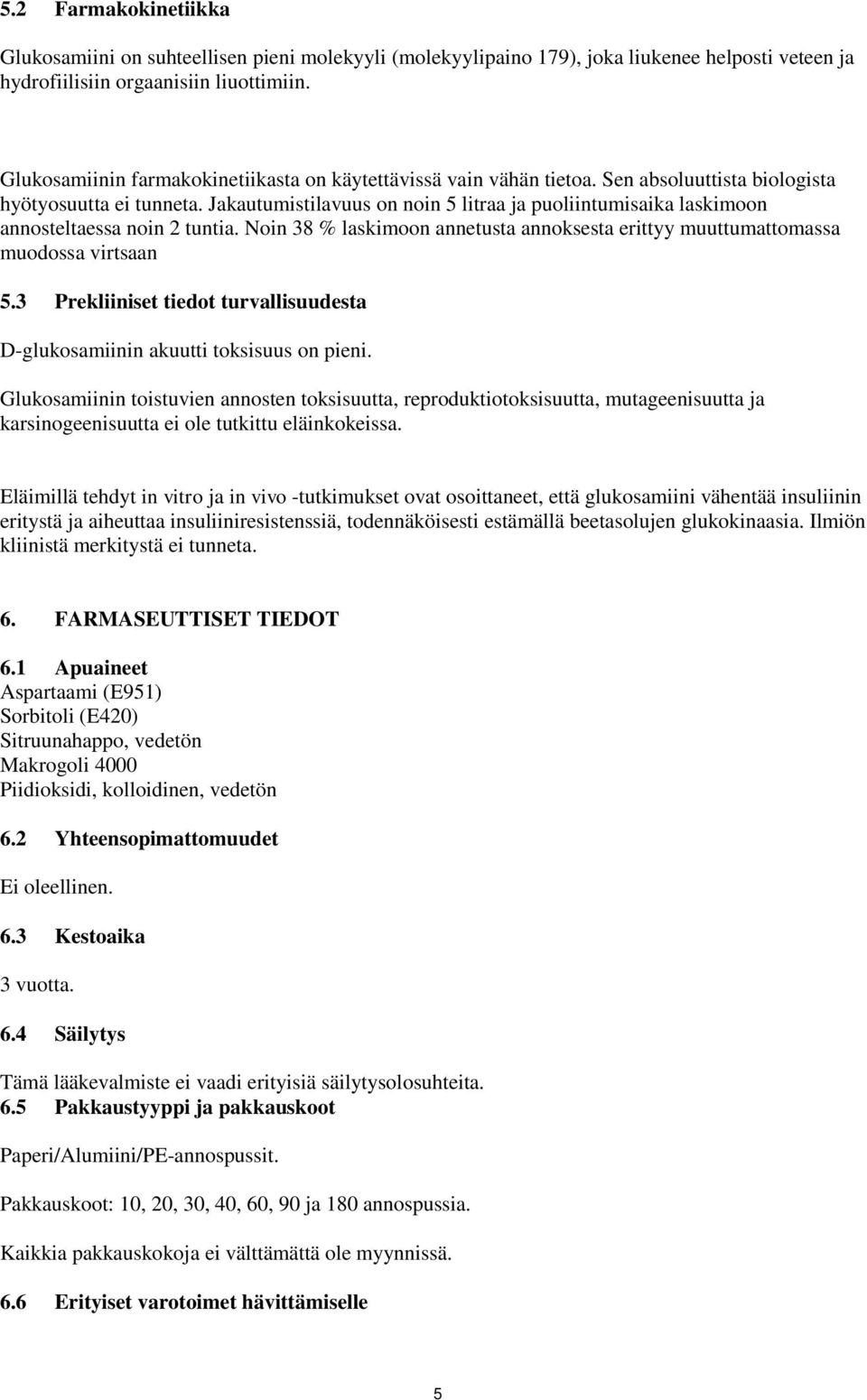 Jakautumistilavuus on noin 5 litraa ja puoliintumisaika laskimoon annosteltaessa noin 2 tuntia. Noin 38 % laskimoon annetusta annoksesta erittyy muuttumattomassa muodossa virtsaan 5.