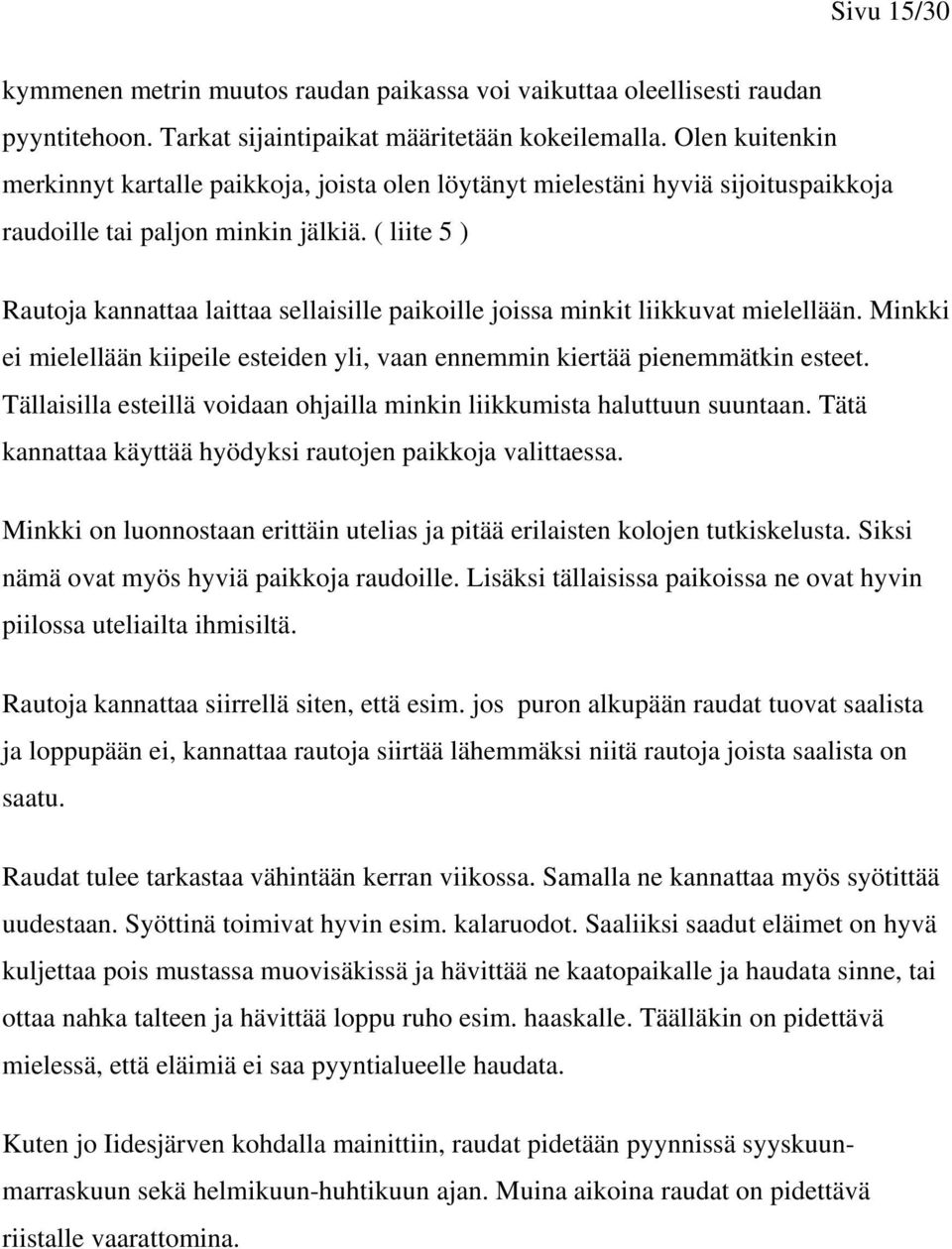 ( liite 5 ) Rautoja kannattaa laittaa sellaisille paikoille joissa minkit liikkuvat mielellään. Minkki ei mielellään kiipeile esteiden yli, vaan ennemmin kiertää pienemmätkin esteet.