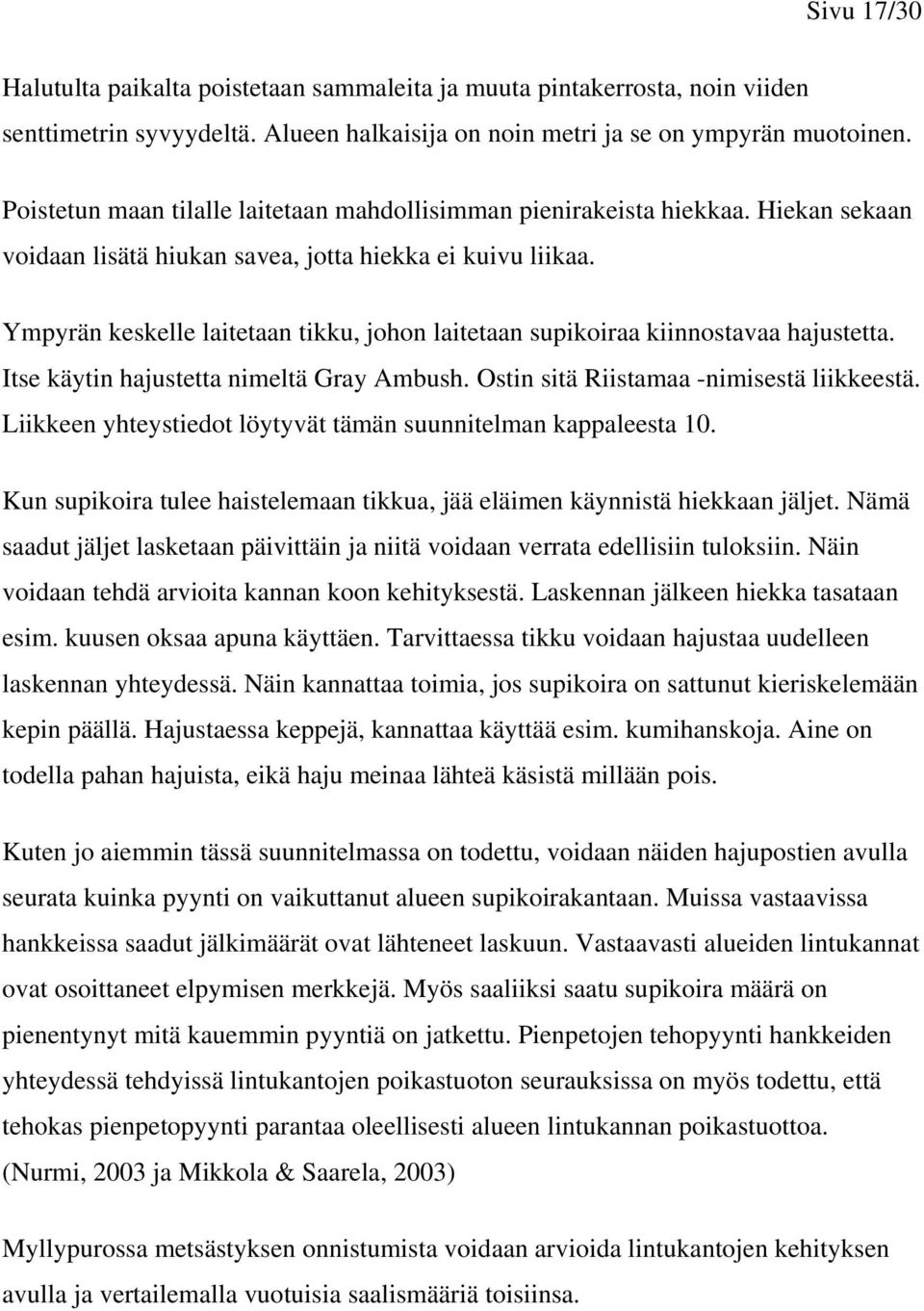 Ympyrän keskelle laitetaan tikku, johon laitetaan supikoiraa kiinnostavaa hajustetta. Itse käytin hajustetta nimeltä Gray Ambush. Ostin sitä Riistamaa -nimisestä liikkeestä.