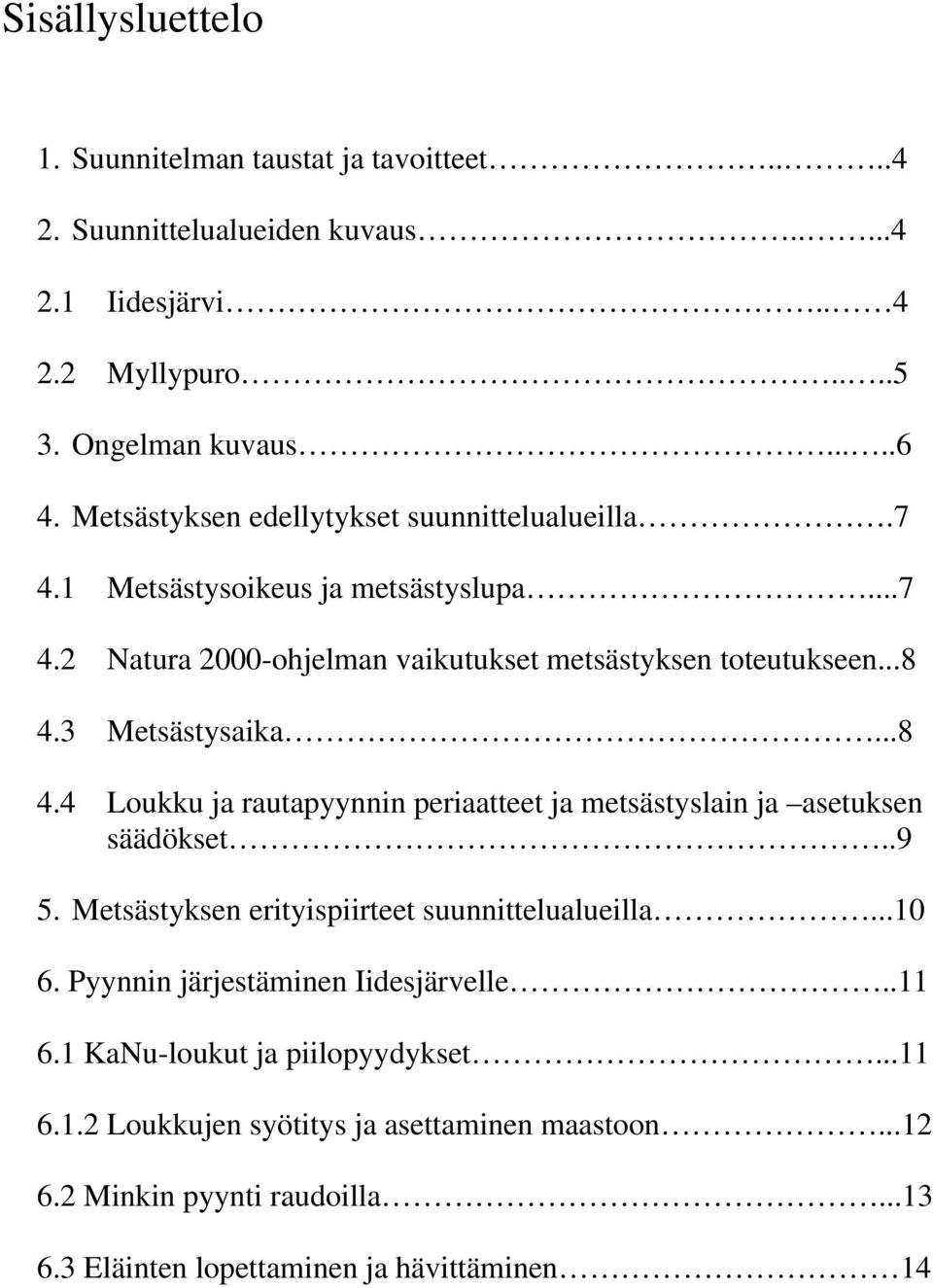 3 Metsästysaika...8 4.4 Loukku ja rautapyynnin periaatteet ja metsästyslain ja asetuksen säädökset..9 5. Metsästyksen erityispiirteet suunnittelualueilla...10 6.