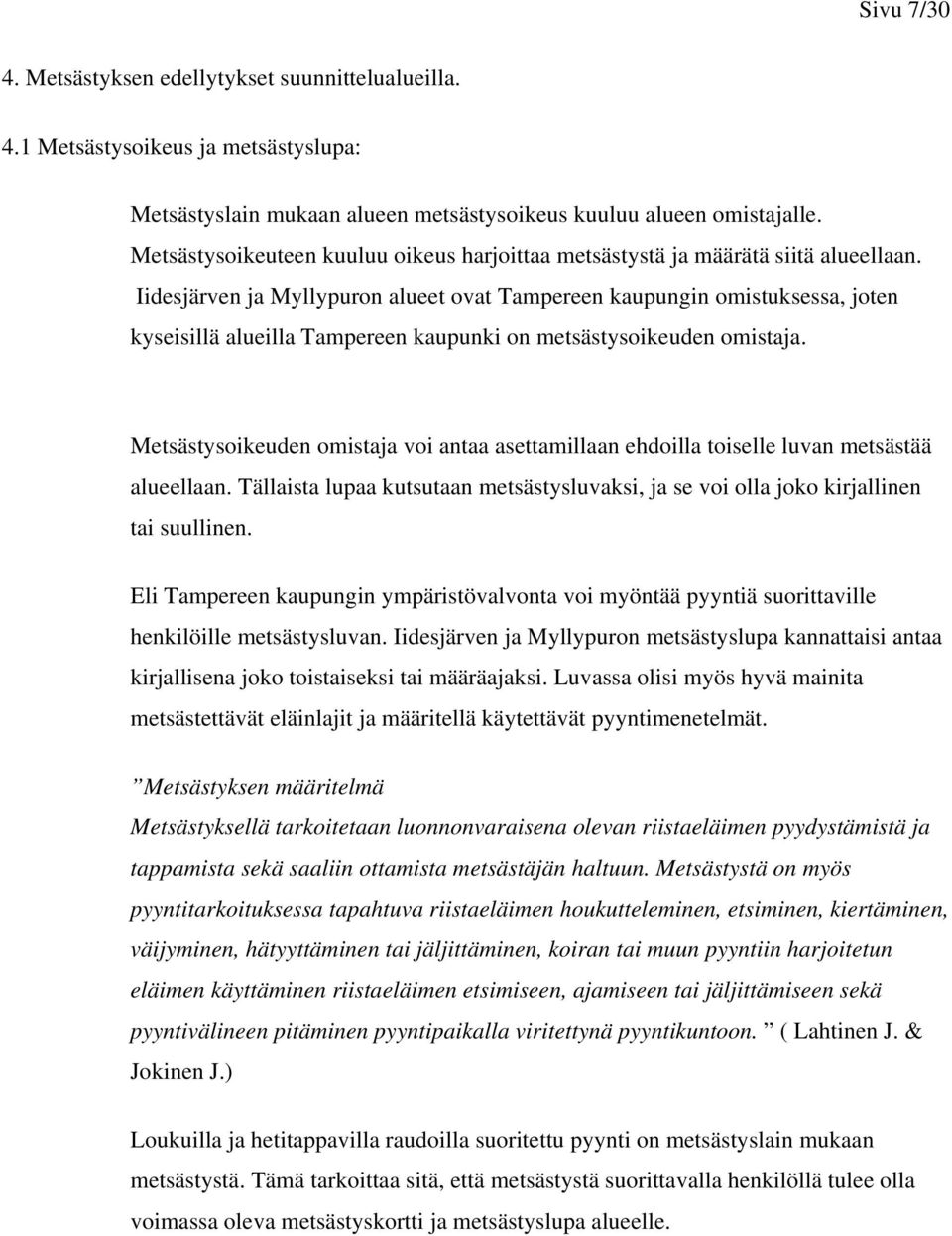 Iidesjärven ja Myllypuron alueet ovat Tampereen kaupungin omistuksessa, joten kyseisillä alueilla Tampereen kaupunki on metsästysoikeuden omistaja.