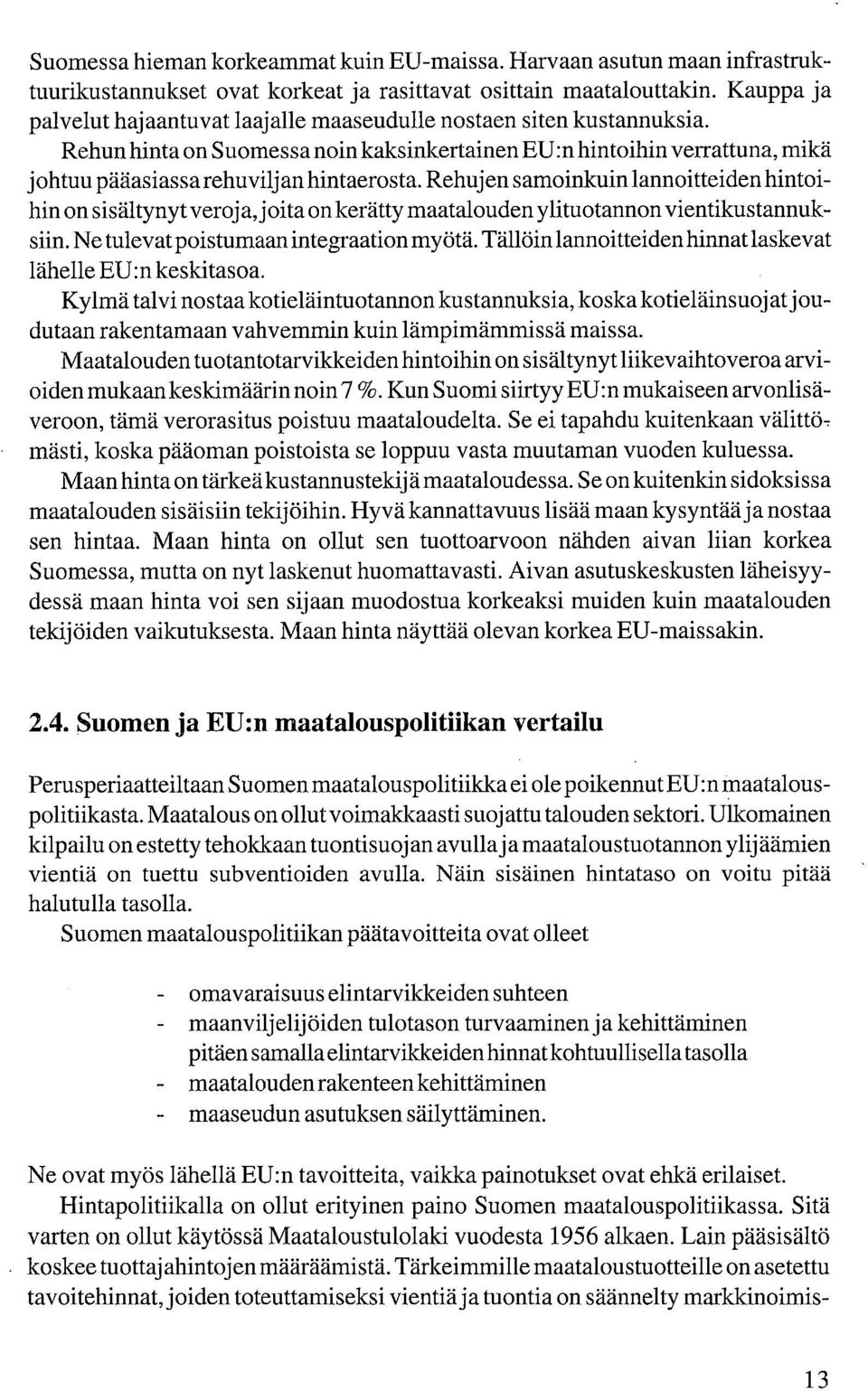 Rehujen samoinkuin lannoitteiden hintoihin on sisältynyt veroja, joita on kerätty maatalouden ylituotannon vientikustannuksuin. Ne tulevat poistumaan integraation myötä.