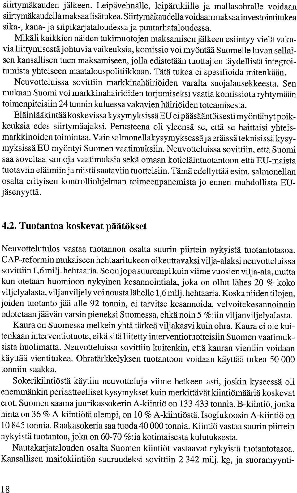 Mikäli kaikkien näiden tukimuotojen maksamisen jälkeen esiintyy vielä vakavia liittymisestä johtuvia vaikeuksia, komissio voi myöntää Suomelle luvan sellaisen kansallisen tuen maksamiseen, jolla
