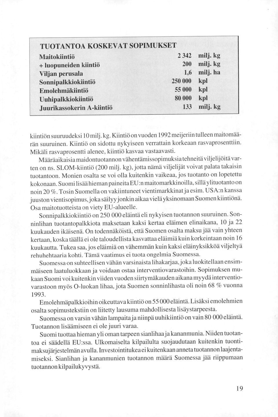 Kiintiö on sidottu nykyiseen verrattain korkeaan rasvaprosenttiin. Mikäli rasvaprosentti alenee, kiintiö kasvaa vastaavasti.