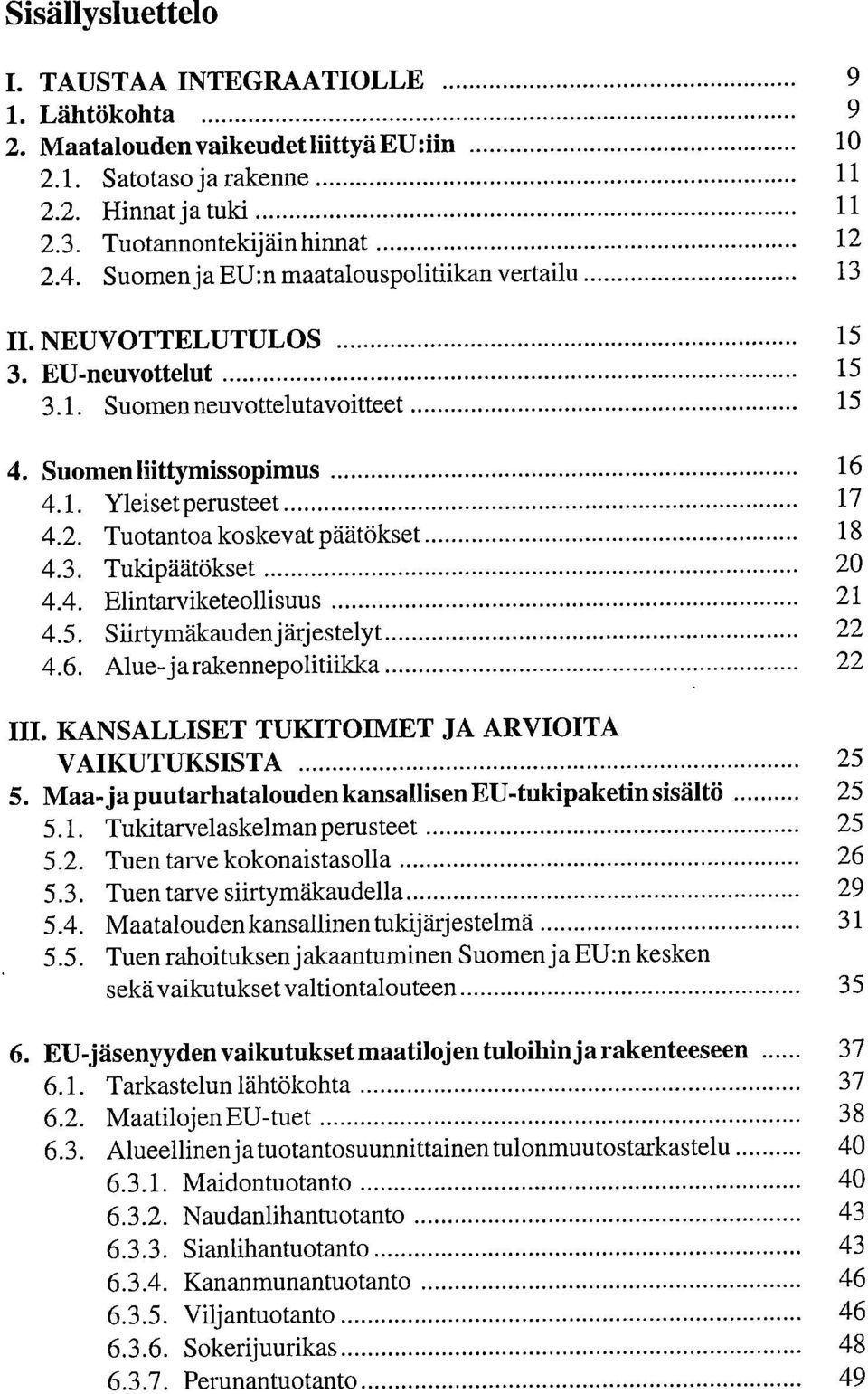 Tuotantoa koskevat päätökset 18 4.3. Tukipäätökset 20 4.4. Elintarviketeollisuus 21 4.5. Siirtymäkauden järjestelyt 22 4.6. Alue- ja rakennepolitiikka 22 III.