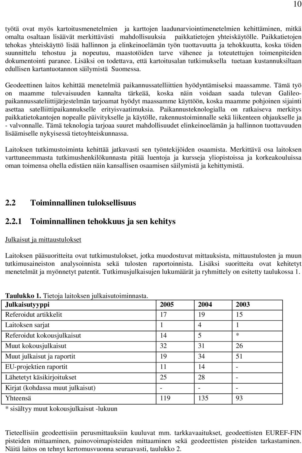 toimenpiteiden dokumentointi paranee. Lisäksi on todettava, että kartoitusalan tutkimuksella tuetaan kustannuksiltaan edullisen kartantuotannon säilymistä Suomessa.