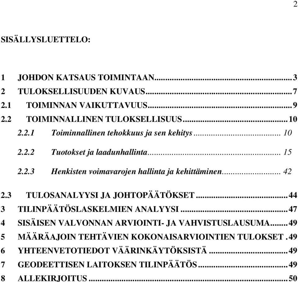 .. 42 2.3 TULOSANALYYSI JA JOHTOPÄÄTÖKSET...44 3 TILINPÄÄTÖSLASKELMIEN ANALYYSI...47 4 SISÄISEN VALVONNAN ARVIOINTI- JA VAHVISTUSLAUSUMA.